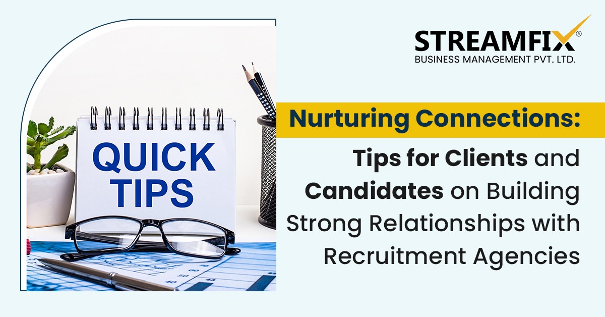 Nurturing Connections: Tips for Clients and Candidates on Building Strong Relationships with Recruitment Agencies